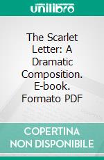 The Scarlet Letter: A Dramatic Composition. E-book. Formato PDF ebook