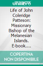 Life of John Coleridge Patteson: Missionary Bishop of the Melanesian Islands. E-book. Formato PDF ebook