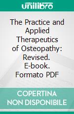 The Practice and Applied Therapeutics of Osteopathy: Revised. E-book. Formato PDF ebook di Charles Hazzard