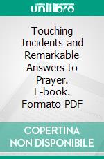 Touching Incidents and Remarkable Answers to Prayer. E-book. Formato PDF ebook