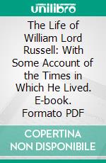 The Life of William Lord Russell: With Some Account of the Times in Which He Lived. E-book. Formato PDF