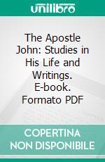 The Apostle John: Studies in His Life and Writings. E-book. Formato PDF ebook