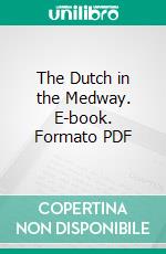 The Dutch in the Medway. E-book. Formato PDF ebook di Charles Macfarlane