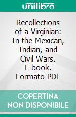 Recollections of a Virginian: In the Mexican, Indian, and Civil Wars. E-book. Formato PDF ebook di Dabney Herndon Maury