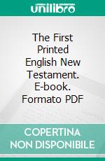 The First Printed English New Testament. E-book. Formato PDF ebook di William Tyndale