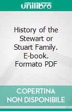 History of the Stewart or Stuart Family. E-book. Formato PDF ebook di Henry Lee