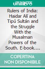 Rulers of India: Haidar Alí and Tipú Sultán and the Struggle With the Musalman Powers of the South. E-book. Formato PDF ebook