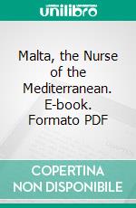 Malta, the Nurse of the Mediterranean. E-book. Formato PDF ebook di Albert G. Mackinnon