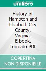 History of Hampton and Elizabeth City County, Virginia. E-book. Formato PDF ebook di Lyon Gardiner Tyler