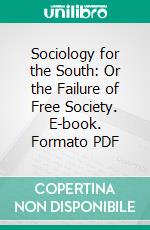 Sociology for the South: Or the Failure of Free Society. E-book. Formato PDF ebook