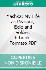 Yashka: My Life as Peasant, Exile and Soldier. E-book. Formato PDF