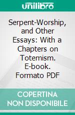 Serpent-Worship, and Other Essays: With a Chapters on Totemism. E-book. Formato PDF ebook