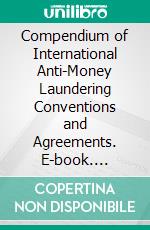 Compendium of International Anti-Money Laundering Conventions and Agreements. E-book. Formato PDF ebook