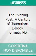 The Evening Post: A Century of Journalism. E-book. Formato PDF ebook di Allan Nevins