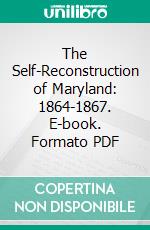 The Self-Reconstruction of Maryland: 1864-1867. E-book. Formato PDF ebook di William Starr Myers