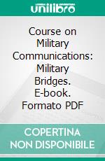 Course on Military Communications: Military Bridges. E-book. Formato PDF ebook