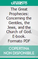 The Great Prophecies: Concerning the Gentiles, the Jews, and the Church of God. E-book. Formato PDF ebook di George Hawkins Pember