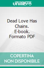 Dead Love Has Chains. E-book. Formato PDF ebook