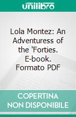 Lola Montez: An Adventuress of the 'Forties. E-book. Formato PDF ebook