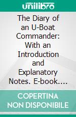 The Diary of an U-Boat Commander: With an Introduction and Explanatory Notes. E-book. Formato PDF ebook