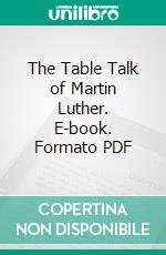 The Table Talk of Martin Luther. E-book. Formato PDF