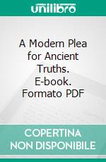 A Modern Plea for Ancient Truths. E-book. Formato PDF ebook