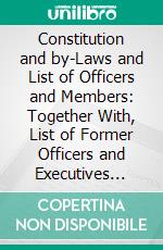 Constitution and by-Laws and List of Officers and Members: Together With, List of Former Officers and Executives Committees Since the Organization of the Society in 1886. E-book. Formato PDF