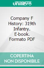 Company F History: 319th Infantry. E-book. Formato PDF ebook di Charles Ryman Herr