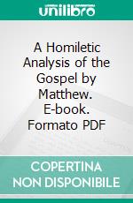 A Homiletic Analysis of the Gospel by Matthew. E-book. Formato PDF ebook