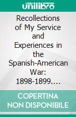 Recollections of My Service and Experiences in the Spanish-American War: 1898-1899. E-book. Formato PDF