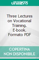 Three Lectures on Vocational Training. E-book. Formato PDF ebook