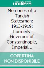 Memories of a Turkish Statesman: 1913-1919; Formerly Governor of Constantinople, Imperial Ottoman Naval Minister, and Commander of the Fourth Army in Sinai, Palestine and Syria. E-book. Formato PDF ebook