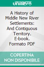 A History of Middle New River Settlements: And Contiguous Territory. E-book. Formato PDF