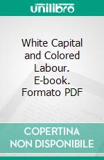 White Capital and Colored Labour. E-book. Formato PDF ebook
