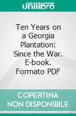 Ten Years on a Georgia Plantation: Since the War. E-book. Formato PDF ebook