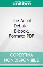 The Art of Debate. E-book. Formato PDF ebook