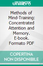 Methods of Mind-Training: Concentrated Attention and Memory. E-book. Formato PDF ebook di Catharine Aiken