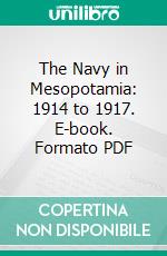 The Navy in Mesopotamia: 1914 to 1917. E-book. Formato PDF ebook