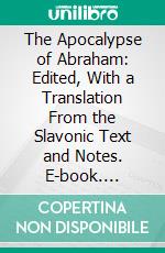 The Apocalypse of Abraham: Edited, With a Translation From the Slavonic Text and Notes. E-book. Formato PDF ebook