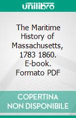 The Maritime History of Massachusetts, 1783 1860. E-book. Formato PDF ebook di Samuel Eliot Morison