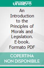 An Introduction to the Principles of Morals and Legislation. E-book. Formato PDF ebook