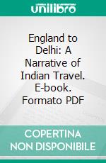 England to Delhi: A Narrative of Indian Travel. E-book. Formato PDF ebook