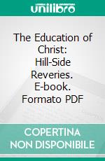 The Education of Christ: Hill-Side Reveries. E-book. Formato PDF ebook di William M. Ramsay