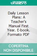 Daily Lesson Plans: A Teacher's Manual First Year. E-book. Formato PDF ebook