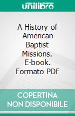 A History of American Baptist Missions. E-book. Formato PDF ebook