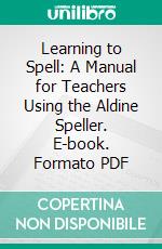 Learning to Spell: A Manual for Teachers Using the Aldine Speller. E-book. Formato PDF ebook