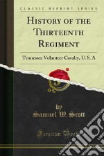 History of the Thirteenth Regiment: Tennessee Volunteer Cavalry, U. S. A. E-book. Formato PDF