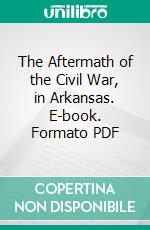 The Aftermath of the Civil War, in Arkansas. E-book. Formato PDF ebook