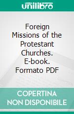 Foreign Missions of the Protestant Churches. E-book. Formato PDF