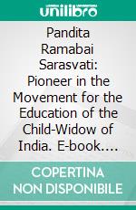 Pandita Ramabai Sarasvati: Pioneer in the Movement for the Education of the Child-Widow of India. E-book. Formato PDF ebook